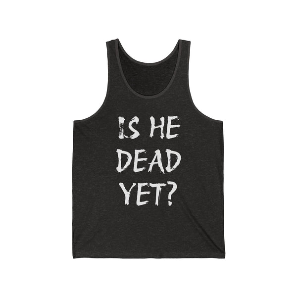 Is He Dead Yet? Unisex Jersey T-Shirt