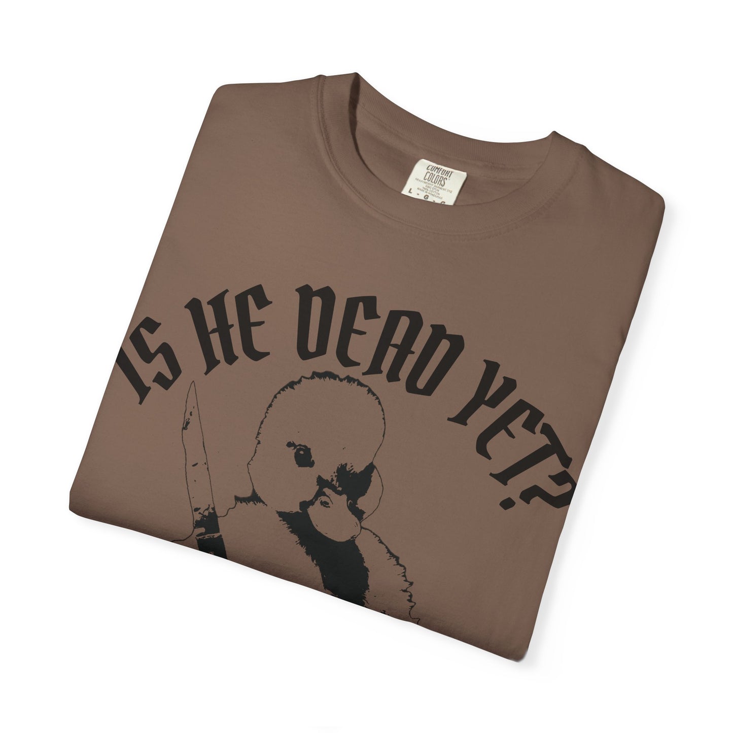 Is He Dead Yet? Contrast Unisex T-Shirt